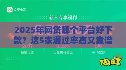 2025年网贷哪个平台好下款？这5家通过率高又靠谱！