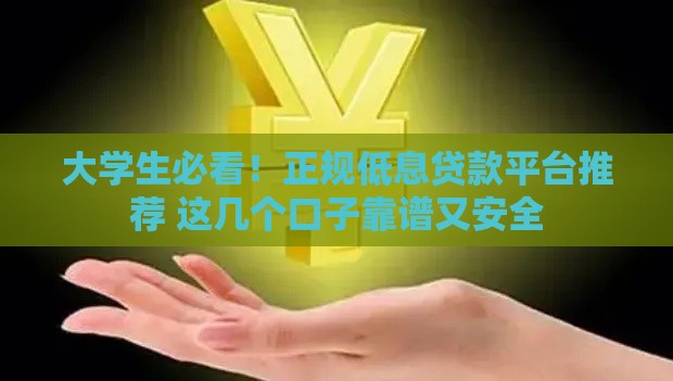 大学生必看！正规低息贷款平台推荐 这几个口子靠谱又安全