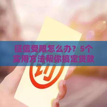 征信受限怎么办？5个实用方法帮你搞定贷款难题！