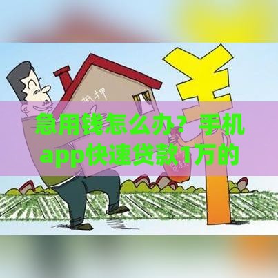 急用钱怎么办？手机app快速贷款1万的3个靠谱方法