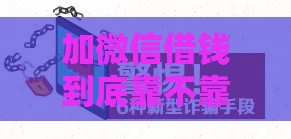 加微信借钱到底靠不靠谱？手把手教你避坑防骗！