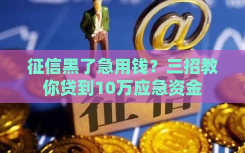 征信黑了急用钱？三招教你贷到10万应急资金