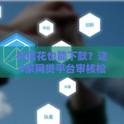 征信花也能下款？这5家网贷平台审核松、易通过！