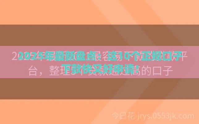 2025年最新盘点：这10个正规口子下款快又好申请！