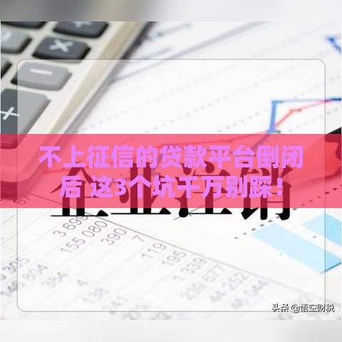 不上征信的贷款平台倒闭后 这3个坑千万别踩！
