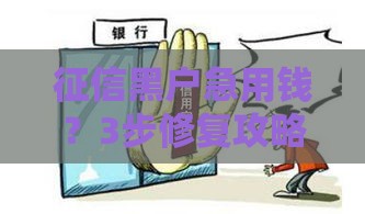 征信黑户急用钱？3步修复攻略+避坑要点必看！