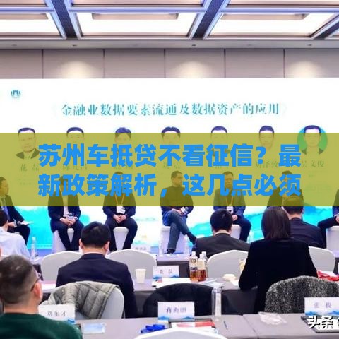 苏州车抵贷不看征信？最新政策解析，这几点必须了解！