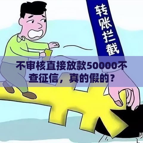 不审核直接放款50000不查征信，真的假的？