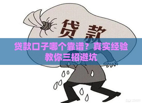 贷款口子哪个靠谱？真实经验教你三招避坑