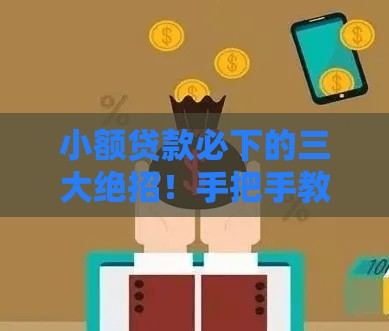 小额贷款必下的三大绝招！手把手教你秒批到账