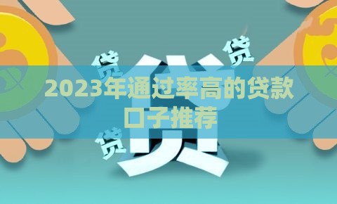 2023年通过率高的贷款口子推荐