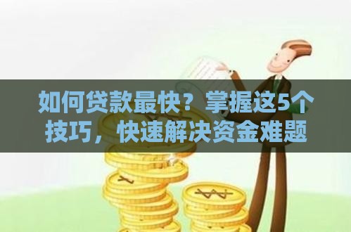 如何贷款最快？掌握这5个技巧，快速解决资金难题！