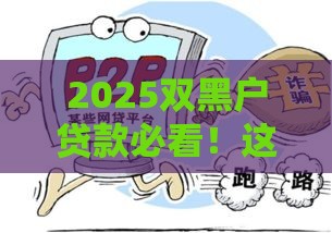 2025双黑户贷款必看！这5个新路子或许能救急