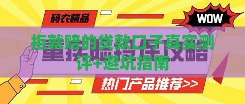 拒就赔的贷款口子真实测评+避坑指南