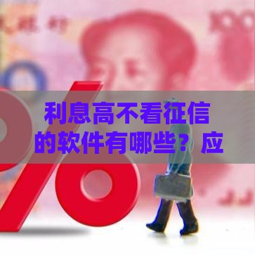 利息高不看征信的软件有哪些？应急必看，这些渠道或许能帮到你！