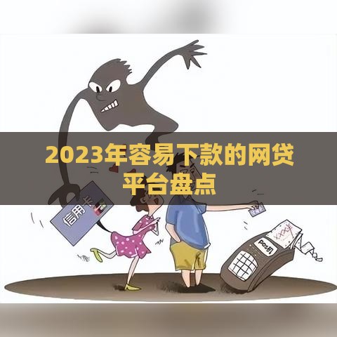 2023年容易下款的网贷平台盘点