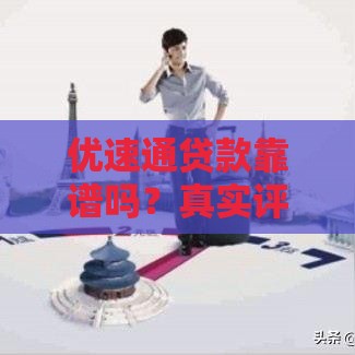 优速通贷款靠谱吗？真实评测告诉你是否安全可靠！