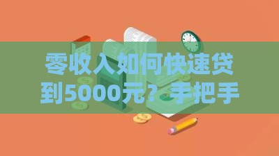 零收入如何快速贷到5000元？手把手教你正规借款渠道