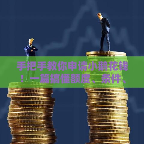 手把手教你申请小鹅花钱!一篇搞懂额度、条件、流程 手把手教你申请小鹅花钱!一篇搞懂额度、条件、流程