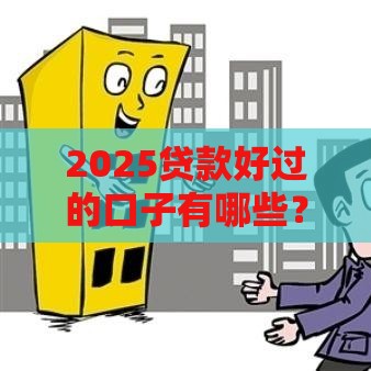 2025贷款好过的口子有哪些？急用钱的看这3个平台！