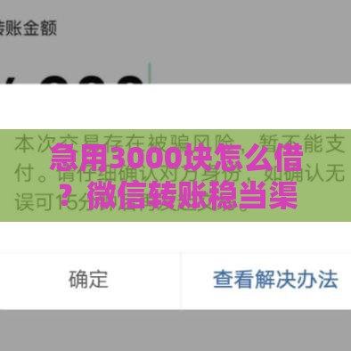 急用3000块怎么借？微信转账稳当渠道+避坑指南