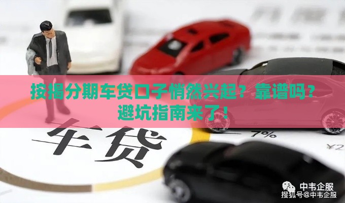 按揭分期车贷口子悄然兴起？靠谱吗？避坑指南来了！