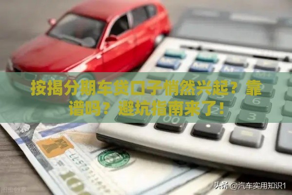 按揭分期车贷口子悄然兴起？靠谱吗？避坑指南来了！