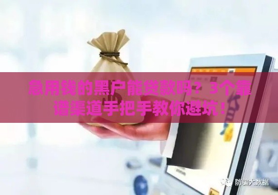 急用钱的黑户能贷款吗？3个靠谱渠道手把手教你避坑！