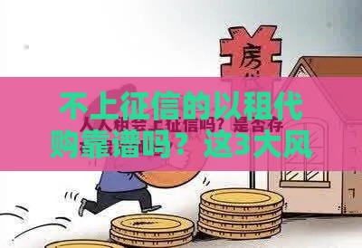 不上征信的以租代购靠谱吗？这3大风险必须警惕！