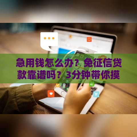 急用钱怎么办？免征信贷款靠谱吗？3分钟带你摸清门道