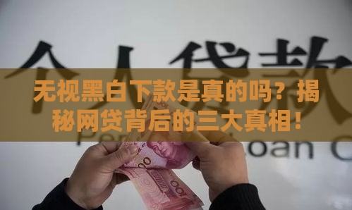无视黑白下款是真的吗？揭秘网贷背后的三大真相！