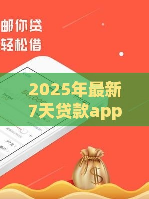 2025年最新7天贷款app推荐！这些口子下款快、门槛低，速看！