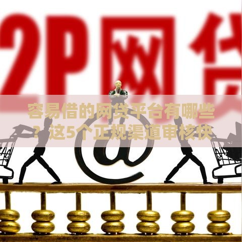 容易借的网贷平台有哪些？这5个正规渠道审核快门槛低