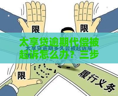 太享贷逾期代偿被起诉怎么办?三步教你妥善应对贷款纠纷 太享贷逾期代偿被起诉怎么办?三步教你妥善应对贷款纠纷
