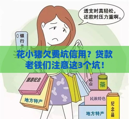 花小猪欠费坑信用？贷款老铁们注意这3个坑！