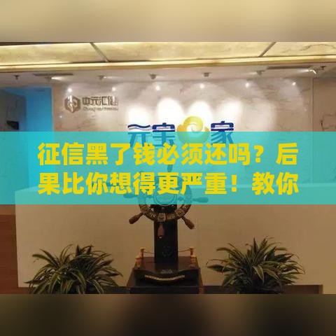 征信黑了钱必须还吗？后果比你想得更严重！教你三招补救方法