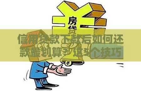 信用贷款下款后如何还款最划算？这5个技巧帮你省心省钱！