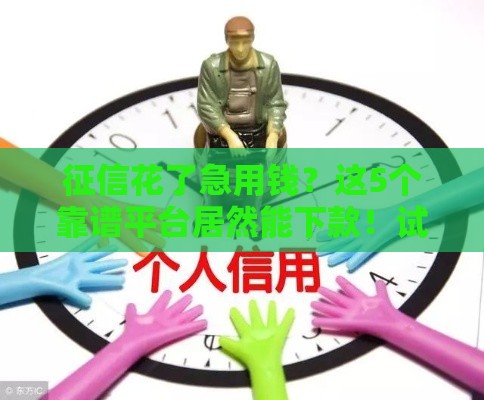 征信花了急用钱？这5个靠谱平台居然能下款！试试这几个办法