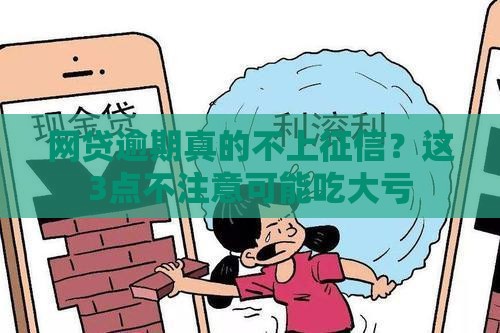 网贷逾期真的不上征信？这3点不注意可能吃大亏