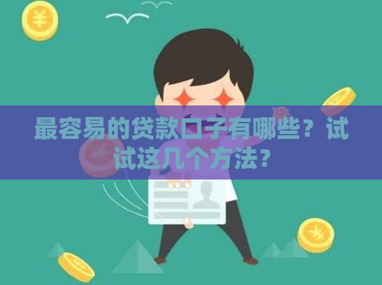 最容易的贷款口子有哪些？试试这几个方法？