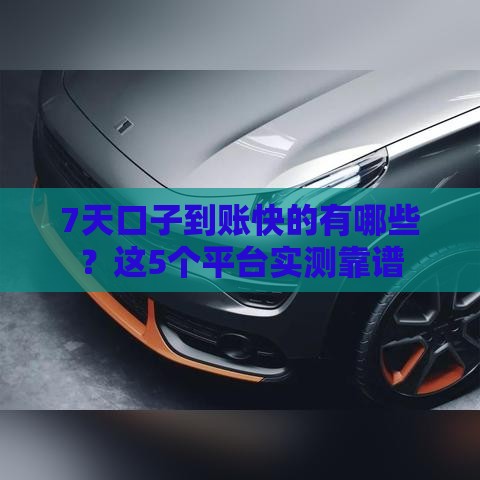 7天口子到账快的有哪些？这5个平台实测靠谱