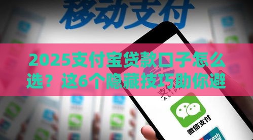 2025支付宝贷款口子怎么选？这6个隐藏技巧助你避坑