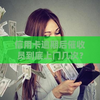 信用卡逾期后催收员到底上门几次？真实经历告诉你答案