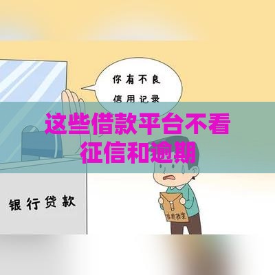 这些借款平台不看征信和逾期