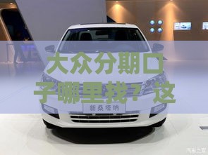 大众分期口子哪里找？这3个靠谱渠道，轻松解决资金难题！