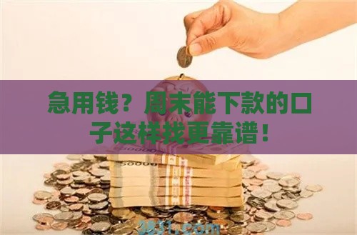 急用钱？周末能下款的口子这样找更靠谱！