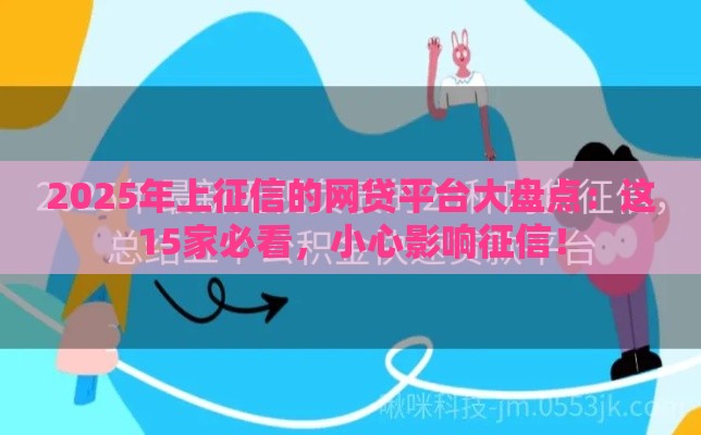 2025年上征信的网贷平台大盘点：这15家必看，小心影响征信！