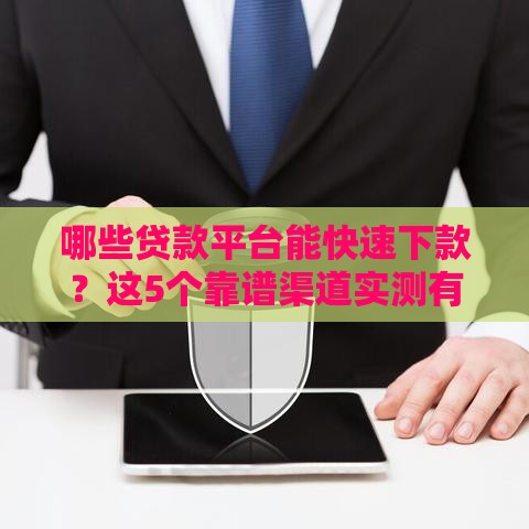 哪些贷款平台能快速下款？这5个靠谱渠道实测有效！
