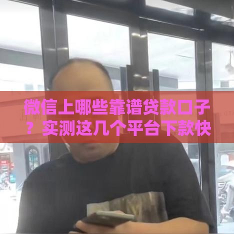 微信上哪些靠谱贷款口子？实测这几个平台下款快、利息低！