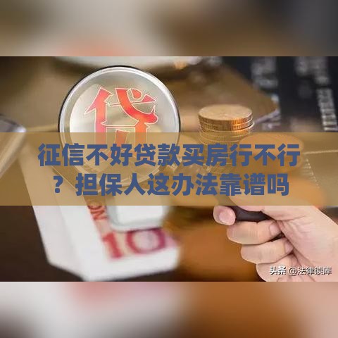 征信不好贷款买房行不行？担保人这办法靠谱吗